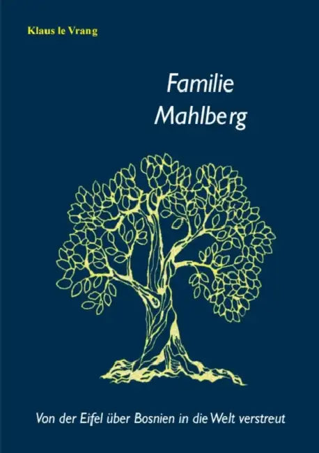 Familie Mahlberg: Von der Eifel über Bosnien in die Welt verstreut by Klaus Le Vrang