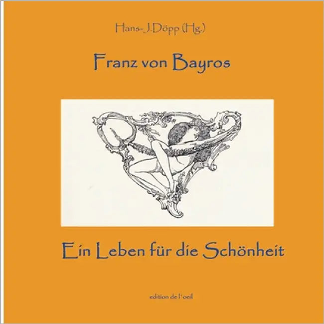 Bayros - Ein Leben für die Schönheit by Döpp, Hans-Jürgen