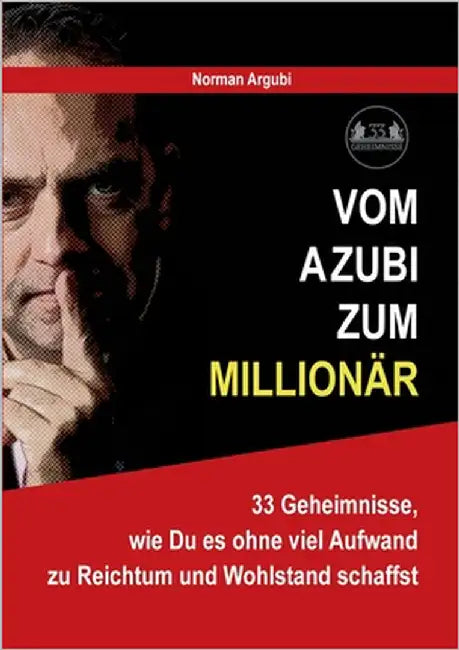 Vom Azubi zum Millionär: 33 Geheimnisse, wie Du es ohne viel Aufwand zu Reichtum und Wohlstand schaffst by Argubi, Norman