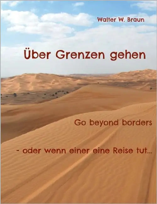 Über Grenzen gehen: Go beyond borders - oder wenn einer eine Reise tut... by Braun, Walter W.