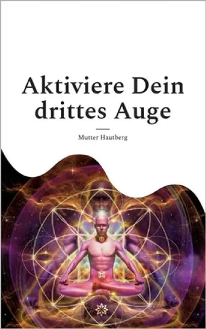 Aktiviere Dein drittes Auge: Erhalte Zugang zur Akasha-Chronik by Hautberg, Mutter