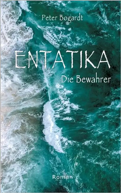 Entatika: Die Bewahrer by Bogardt, Peter