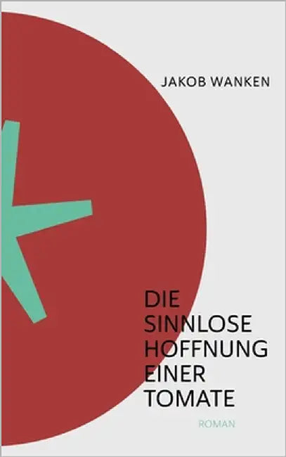 Die sinnlose Hoffnung einer Tomate by Wanken, Jakob