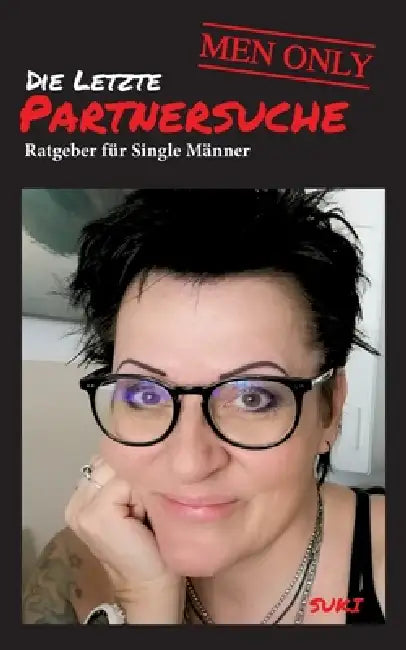 Die letzte Partnersuche - MEN ONLY: Ratgeber für Single Männer by Petra Suki Suk