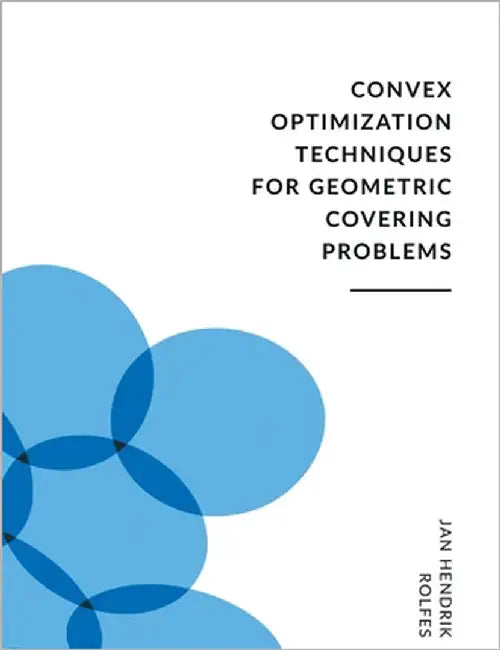 Convex Optimization Techniques for Geometric Covering Problems by Rolfes, Jan Hendrik