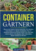 Containergärtnern: Warum Sie Keinen Garten Brauchen, Um Gemüse Und Kräuter Zu Hause Anzubauen, Plus 17 Brillante Kostenlose Garten-hacks, Um Auch Mit by Kennedy, Jim