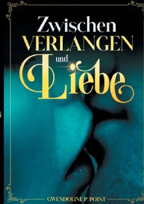 Zwischen Verlangen und Liebe by Gwendoline P. Point