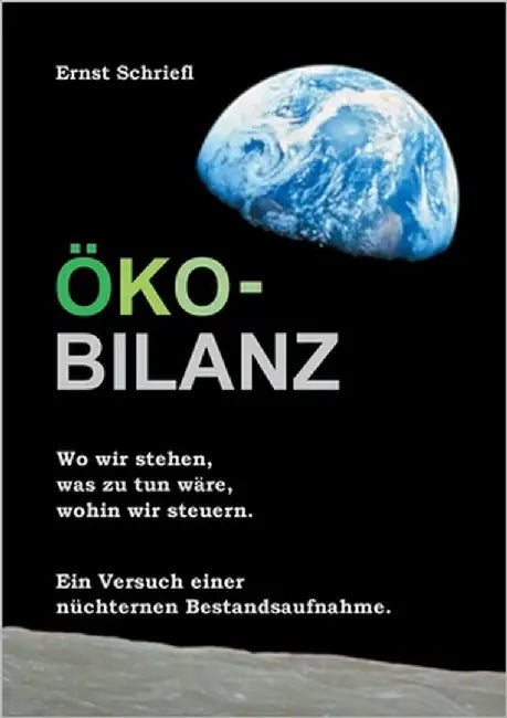Öko-Bilanz: Wo wir stehen, was zu tun wäre, wohin wir steuern. Ein Versuch einer nüchternen Bestandsaufnahme. by Schriefl, Ernst
