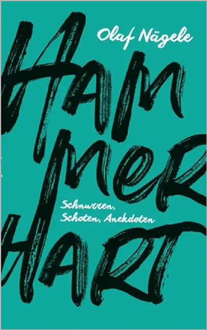 Hammerhart: Schnurren, Schoten, Anekdoten by Nägele, Olaf