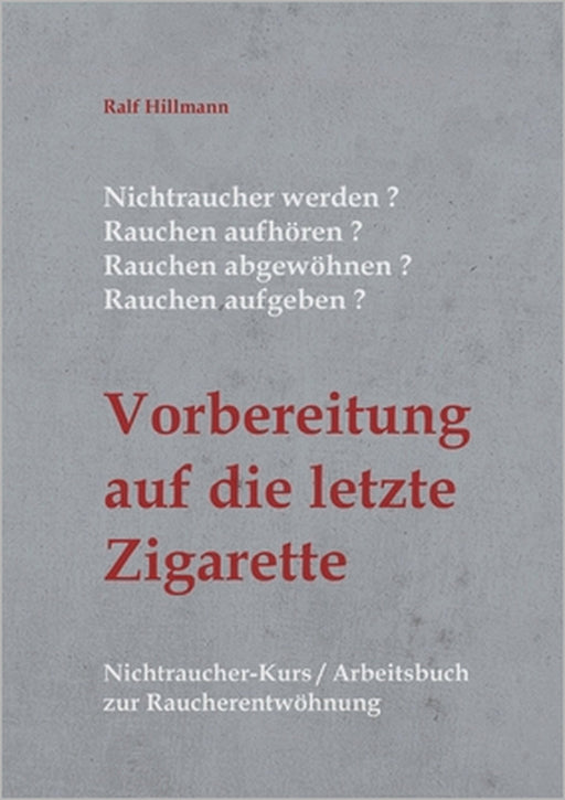 Nichtraucher werden / Rauchen aufhören / Rauchen abgewöhnen / Rauchen aufgeben: Vorbereitung auf die letzte Zigarette: Nichtraucher-Kurs / Arbeitsbuch by Ralf Hillmann