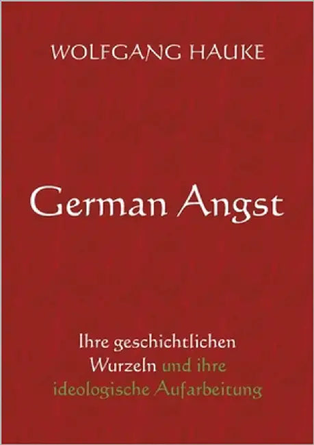 German Angst: Ihre geschichtlichen Wurzeln und ihre ideologische Aufarbeitung by Hauke, Wolfgang