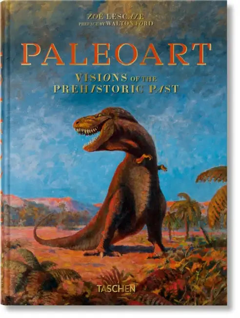 Paleoart. Visions of the Prehistoric Past. 45th Ed. by Walton Ford