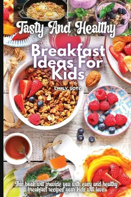 Tasty And Healthy Breakfast Ideas For Kids by Emily Soto