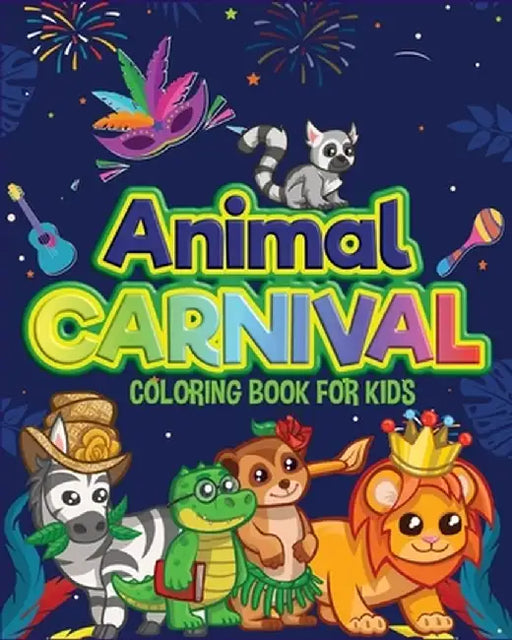 Animal Carnival: Perfect gift for Any Occasion Ι Coloring Book for Kids Ι Cute and Happy Animals Coloring Book for Kids Aged by Axinte