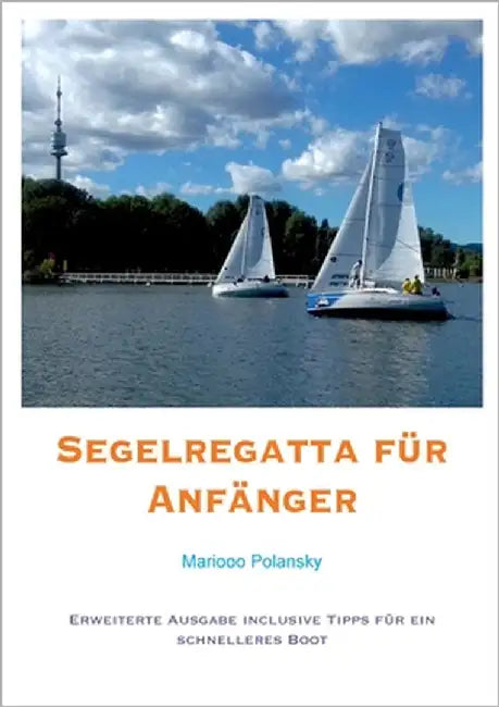 Segelregatta für Anfänger: Erweiterte Ausgabe inclusive Tipps für ein schnelleres Boot by Polansky, Mariooo