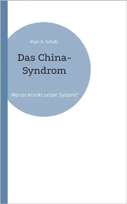 Das China-Syndrom: Woran krankt unser System? by Schulz, Ingo A.