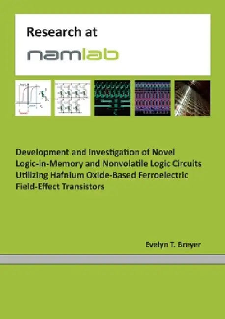 Development and Investigation of Novel Logic-in-Memory and Nonvolatile Logic Circuits Utilizing Hafnium Oxide-Based Ferroelectric Field-Effect Transis by Evelyn Tina Breyer