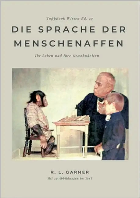 Die Sprache der Menschenaffen: Ihr Leben und ihre Gewohnheiten by Garner, R. L.