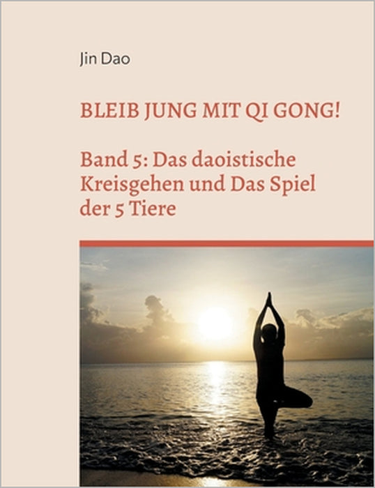 Bleib jung mit Qi Gong: Band 5: Das daoistische Kreisgehen und Das Spiel der 5 Tiere by Jin Dao