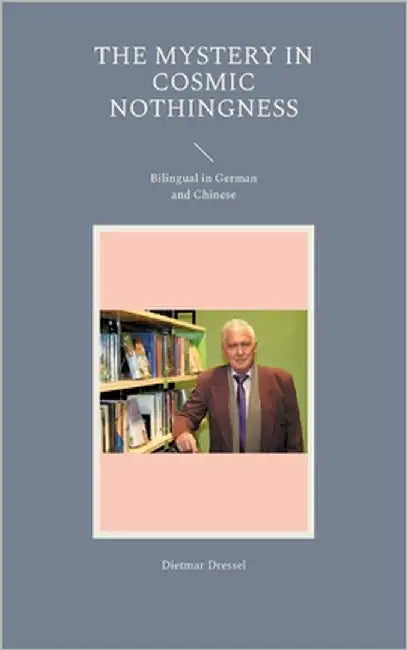 The Mystery in cosmic nothingness: Bilingual in German and Chinese by Dressel, Dietmar