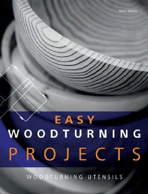 Easy Woodturning Projects: Woodturning utensils by Steve Adams
