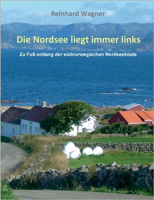 Die Nordsee liegt immer links: Zu Fuß entlang der südnorwegischen Nordseeküste by Wagner, Reinhard