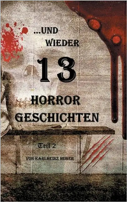 ...und wieder 13 Horror Geschichten: Teil 2 by Huber, Karlheinz