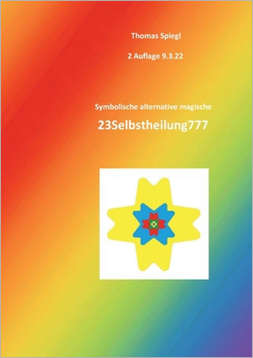 Symbolische alternative magische 23Selbstheilung777: 2. Auflage. Kraftvolle energiegeladene mächtige inspirierende 23Magie777 by Thomas Spiegl, Magier 23zanas777 23liebe777