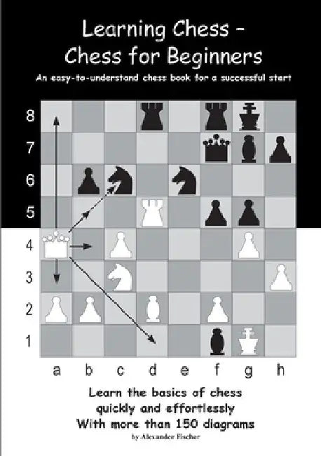 Learning Chess - Chess for Beginners: An easy-to-understand chess book for a successful start by Alexander Fischer
