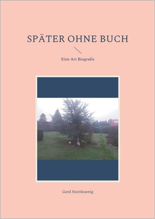 Später ohne Buch: Eine Art Biografie by Gerd Steinkoenig