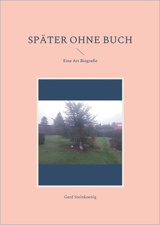 Später ohne Buch: Eine Art Biografie by Gerd Steinkoenig