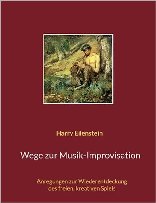 Wege zur Musik-Improvisation: Anregungen zur Wiederentdeckung des freien, kreativen Spiels by Eilenstein, Harry