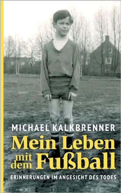 Mein Leben mit dem Fußball: Erinnerungen im Angesicht des Todes by Kalkbrenner, Michael