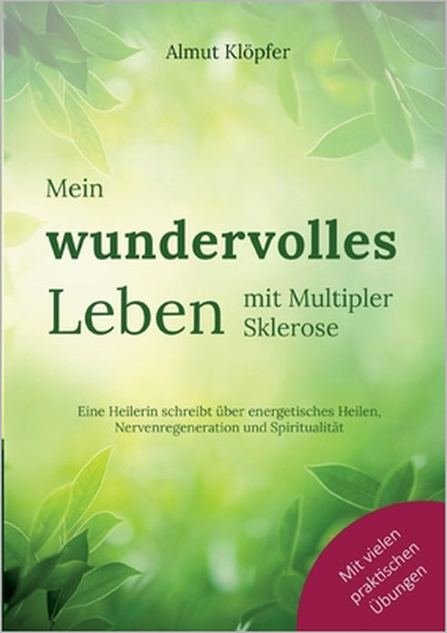 Mein wundervolles Leben mit Multipler Sklerose: Eine Heilerin schreibt über energetisches Heilen, Nervenregeneration und Spiritualität by Almut Klöpfer