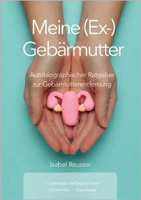 Meine (Ex-) Gebärmutter: Autobiographischer Ratgeber zur Gebärmutterentfernung by Reusser, Isabel
