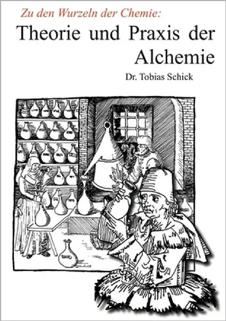 Theorie und Praxis der Alchemie: Zu den Wurzeln der Chemie by Schick, Tobias