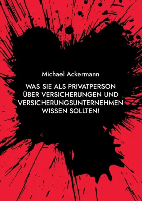 Was Sie als Privatperson über Versicherungen und Versicherungsunternehmen wissen sollten! by Michael Ackermann