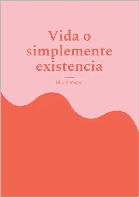 Vida o simplemente existencia: Estoy satisfecho? by Wagner, Eduard