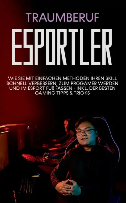 Traumberuf eSportler: Wie Sie mit einfachen Methoden Ihren Skill schnell verbessern, zum Progamer werden und im eSport Fuß fassen - inkl. der besten G by Adrian Eris