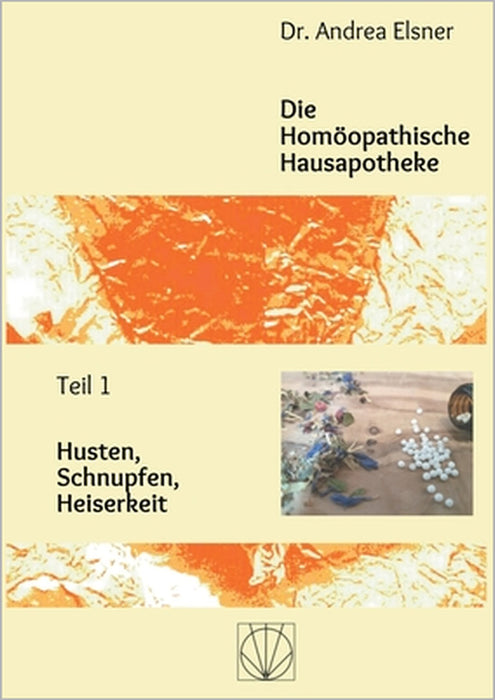 Die Homöopathische Hausapotheke: Teil 1 Husten, Schnupfen, Heiserkeit by Andrea Elsner