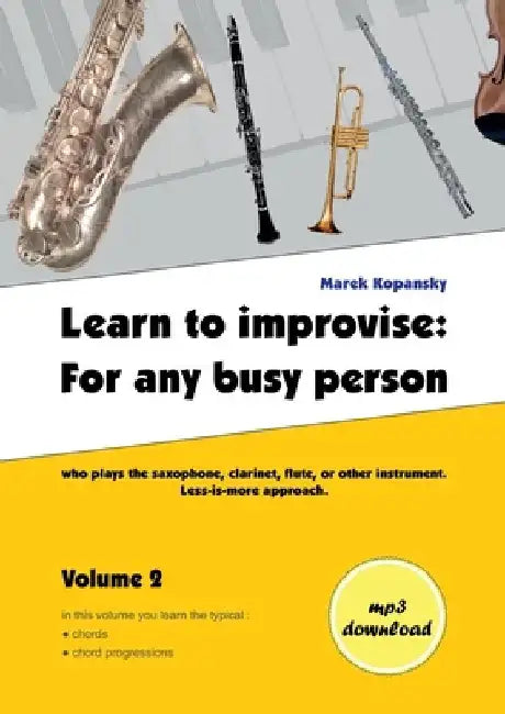Learn to improvise: For any busy person who plays the saxophone, clarinet, flute, or other instrument. Less-is-more approach. Volume 2 by Marek Kopansky