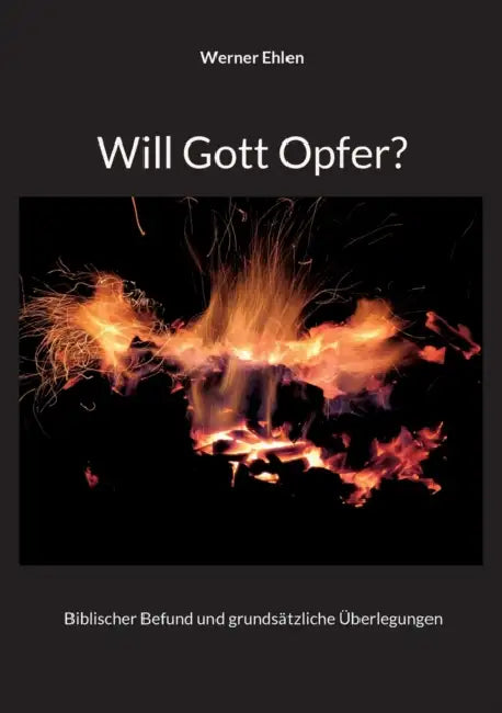 Will Gott Opfer?: Biblischer Befund und grundsätzliche Überlegungen by Werner Ehlen