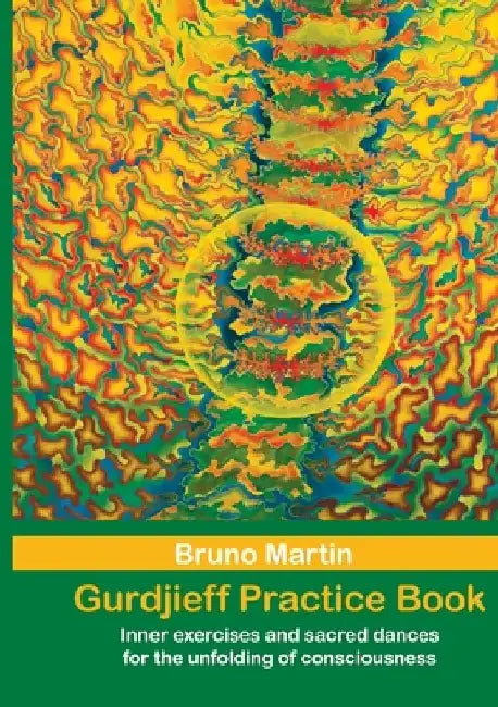 Gurdjieff Practice Book: Inner exercises and sacred dances for the unfolding of consciousness by Bruno Martin