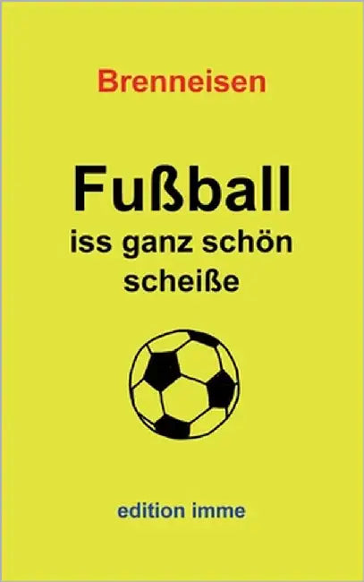Fußball iss ganz schön scheiße by Brenneisen, Wolfgang