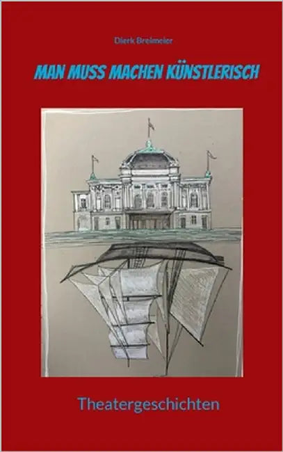 Man muss machen Künstlerisch: Theatergeschichten by Breimeier, Dierk