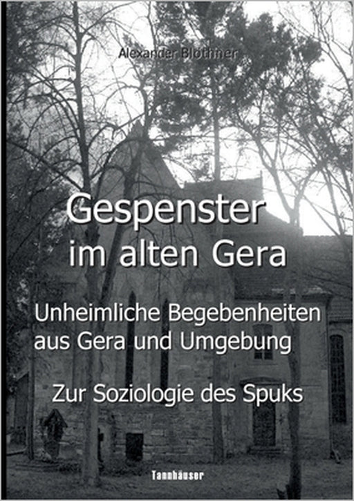 Gespenster im alten Gera - Unheimliche Begebenheiten aus Gera und Umgebung: Nebst wissenschaftlichen Erklärungsansätzen unter besonderer Berücksichtig by Alexander Blöthner