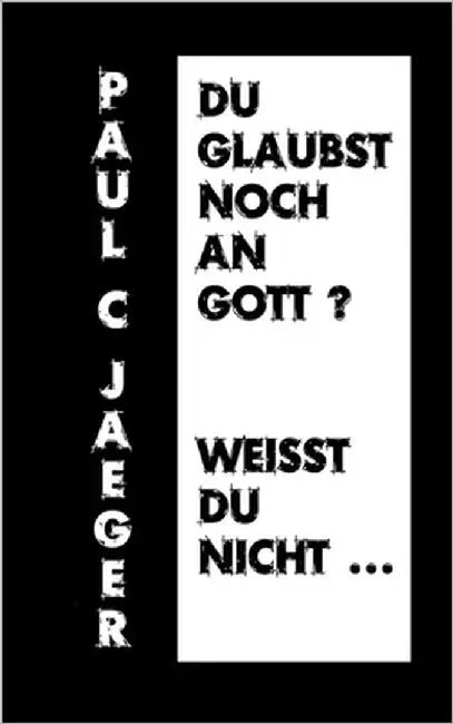 Du glaubst noch an Gott? Weißt du nicht ... by Jaeger, Paul C.