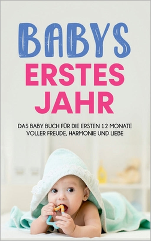 Babys erstes Jahr: Das Baby Buch für die ersten 12 Monate voller Freude, Harmonie und Liebe by Anne Döring