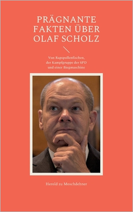 Prägnante Fakten über Olaf Scholz: Von Rapspollenfischen, der Kampfgruppe der SPD und einer Biegmaschine by Herold Zu Moschdehner