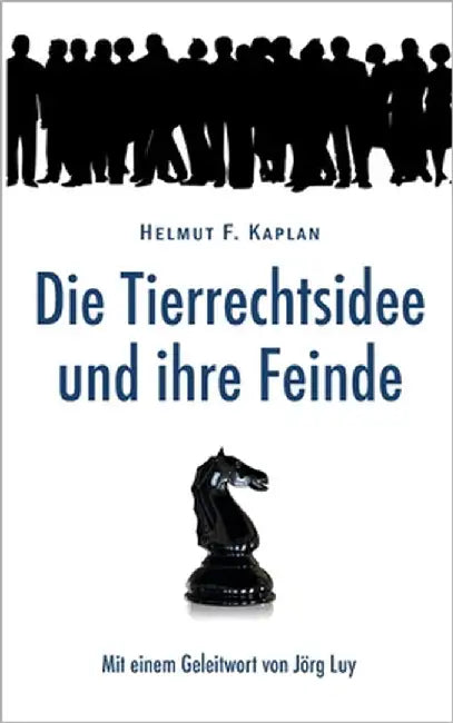 Die Tierrechtsidee und ihre Feinde: Mit einem Geleitwort von Jörg Luy by Kaplan, Helmut F.